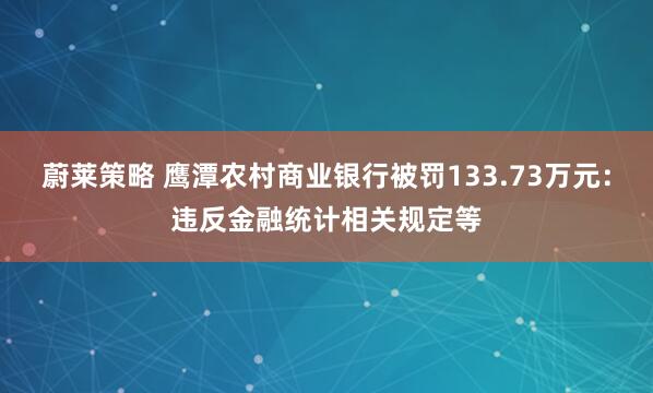 蔚莱策略 鹰潭农村商业银行被罚133.73万元：违反金融统计相关规定等