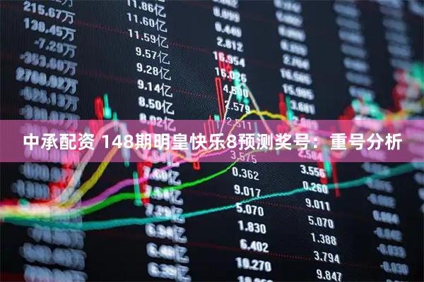 中承配资 148期明皇快乐8预测奖号：重号分析