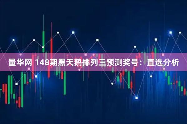 量华网 148期黑天鹅排列三预测奖号：直选分析