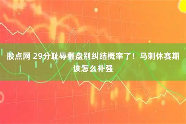股点网 29分耻辱翻盘别纠结概率了!马刺休赛期该怎么补强