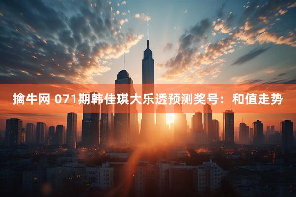 擒牛网 071期韩佳琪大乐透预测奖号：和值走势