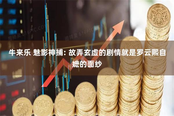 牛来乐 魅影神捕: 故弄玄虚的剧情就是罗云熙自嬷的面纱